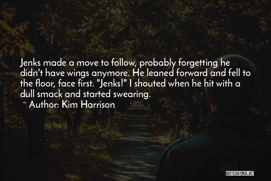 Kim Harrison Quotes: Jenks Made A Move To Follow, Probably Forgetting He Didn't Have Wings Anymore. He Leaned Forward And Fell To The