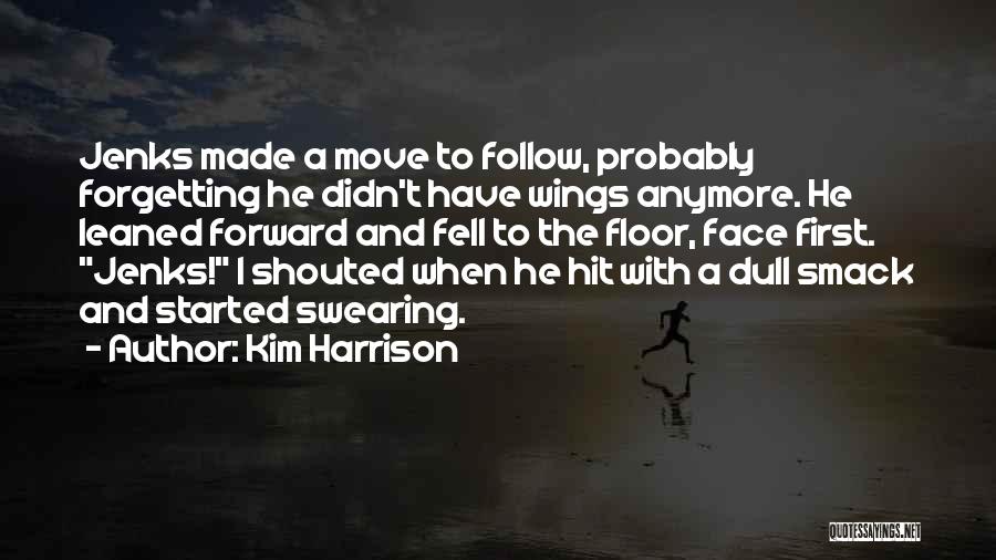 Kim Harrison Quotes: Jenks Made A Move To Follow, Probably Forgetting He Didn't Have Wings Anymore. He Leaned Forward And Fell To The