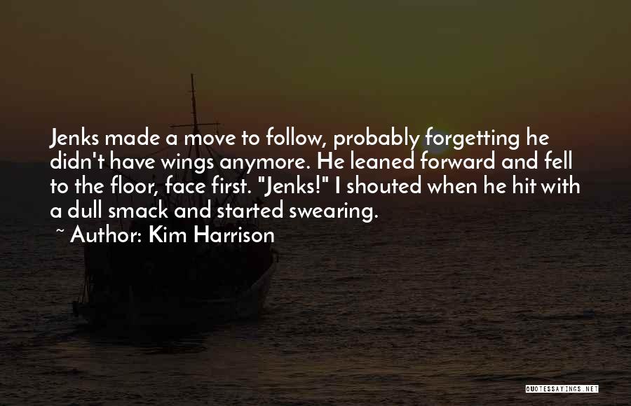 Kim Harrison Quotes: Jenks Made A Move To Follow, Probably Forgetting He Didn't Have Wings Anymore. He Leaned Forward And Fell To The