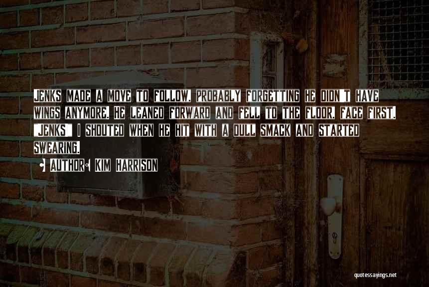 Kim Harrison Quotes: Jenks Made A Move To Follow, Probably Forgetting He Didn't Have Wings Anymore. He Leaned Forward And Fell To The