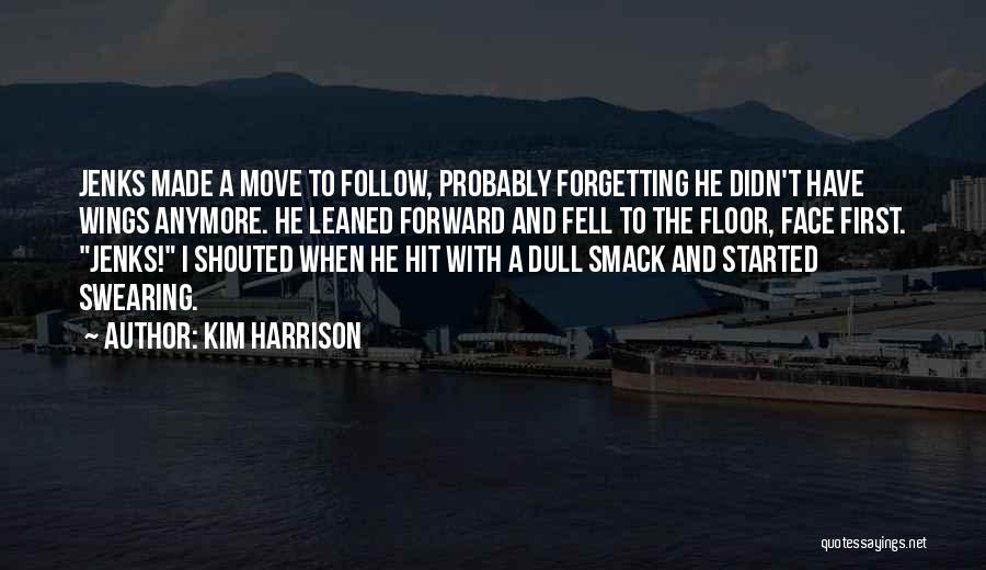 Kim Harrison Quotes: Jenks Made A Move To Follow, Probably Forgetting He Didn't Have Wings Anymore. He Leaned Forward And Fell To The