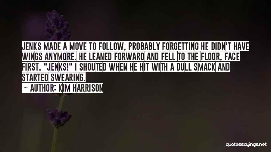 Kim Harrison Quotes: Jenks Made A Move To Follow, Probably Forgetting He Didn't Have Wings Anymore. He Leaned Forward And Fell To The