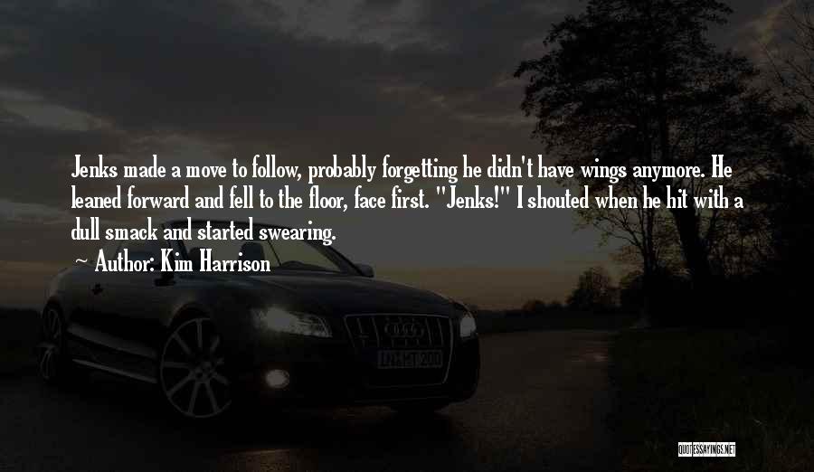 Kim Harrison Quotes: Jenks Made A Move To Follow, Probably Forgetting He Didn't Have Wings Anymore. He Leaned Forward And Fell To The