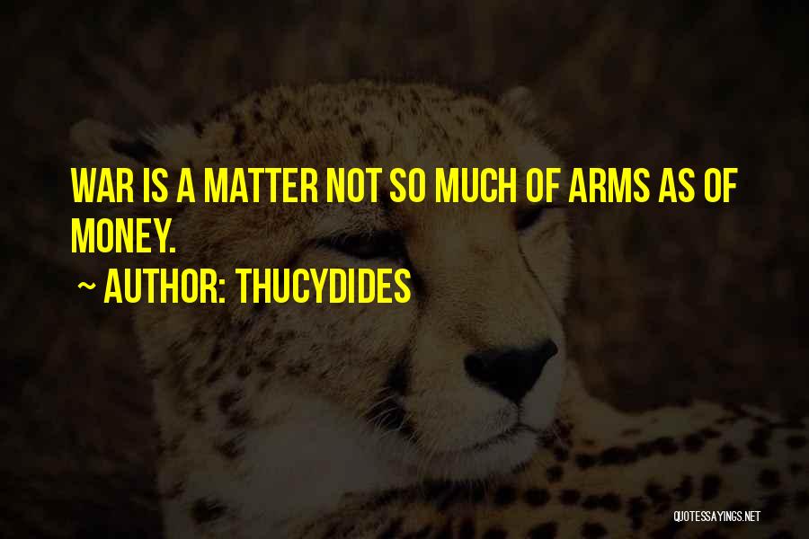 Thucydides Quotes: War Is A Matter Not So Much Of Arms As Of Money.