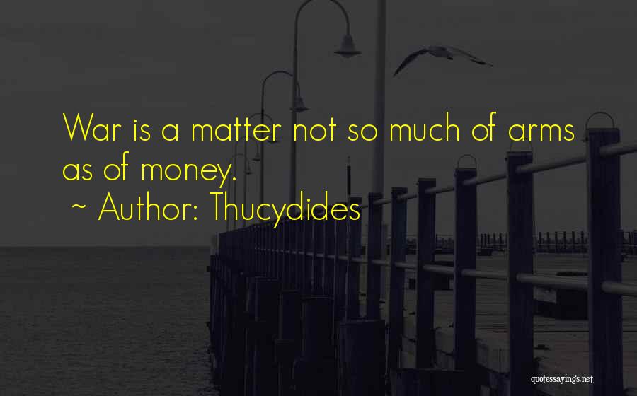 Thucydides Quotes: War Is A Matter Not So Much Of Arms As Of Money.