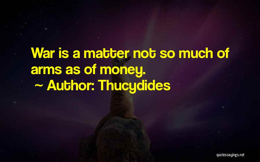 Thucydides Quotes: War Is A Matter Not So Much Of Arms As Of Money.