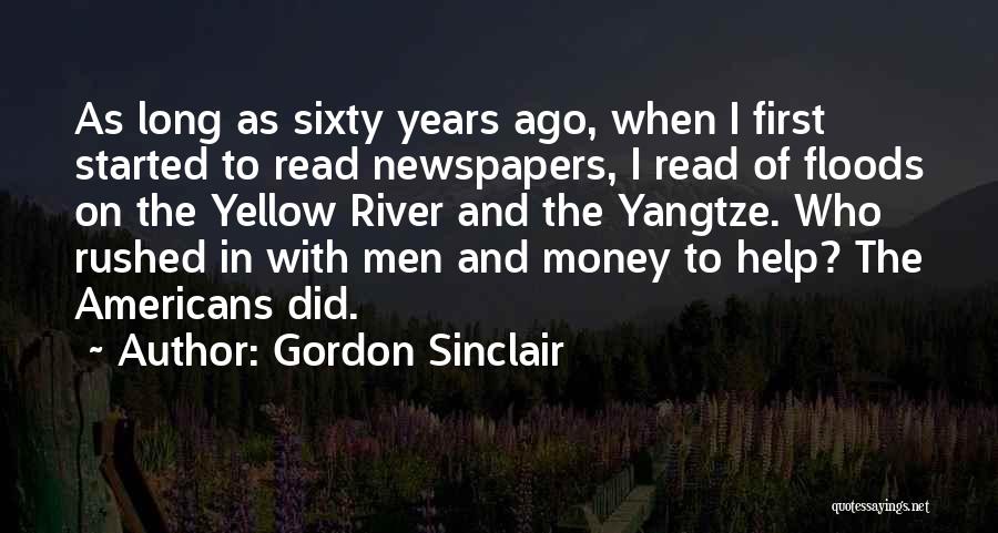 Gordon Sinclair Quotes: As Long As Sixty Years Ago, When I First Started To Read Newspapers, I Read Of Floods On The Yellow