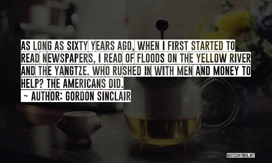 Gordon Sinclair Quotes: As Long As Sixty Years Ago, When I First Started To Read Newspapers, I Read Of Floods On The Yellow