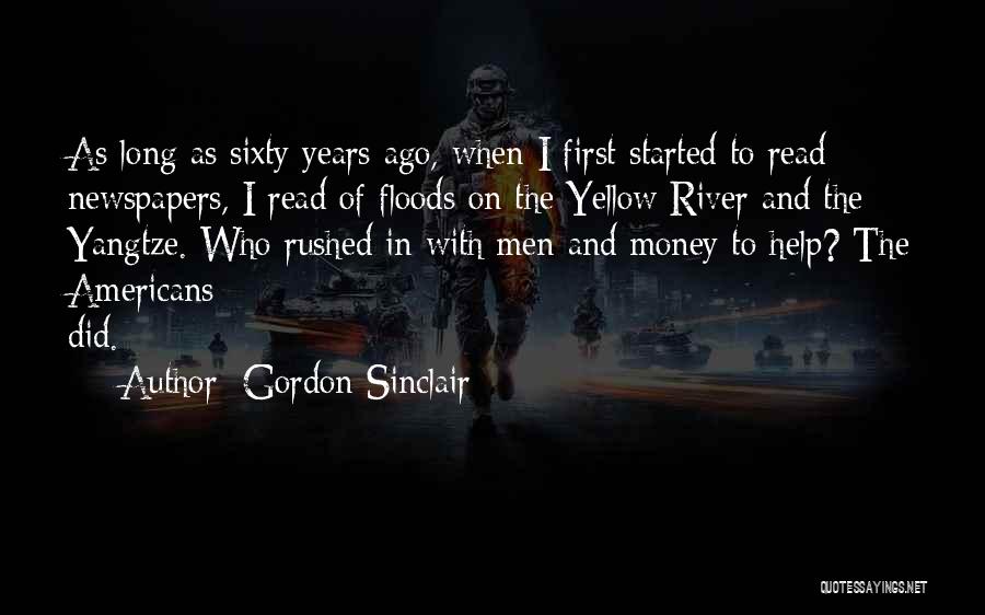 Gordon Sinclair Quotes: As Long As Sixty Years Ago, When I First Started To Read Newspapers, I Read Of Floods On The Yellow