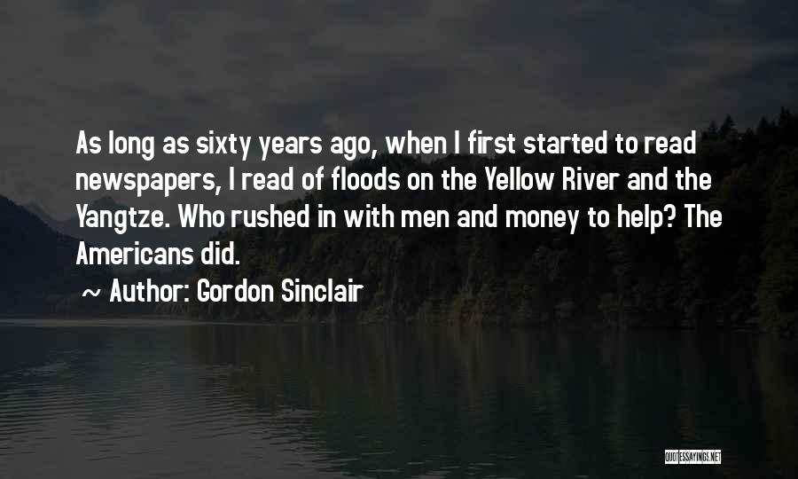 Gordon Sinclair Quotes: As Long As Sixty Years Ago, When I First Started To Read Newspapers, I Read Of Floods On The Yellow