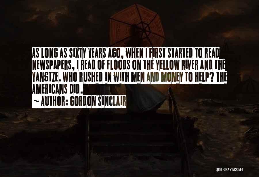 Gordon Sinclair Quotes: As Long As Sixty Years Ago, When I First Started To Read Newspapers, I Read Of Floods On The Yellow