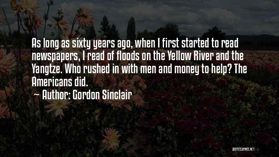 Gordon Sinclair Quotes: As Long As Sixty Years Ago, When I First Started To Read Newspapers, I Read Of Floods On The Yellow