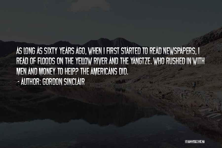 Gordon Sinclair Quotes: As Long As Sixty Years Ago, When I First Started To Read Newspapers, I Read Of Floods On The Yellow