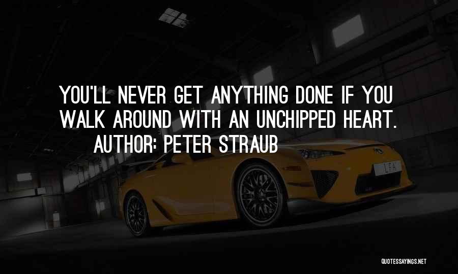 Peter Straub Quotes: You'll Never Get Anything Done If You Walk Around With An Unchipped Heart.