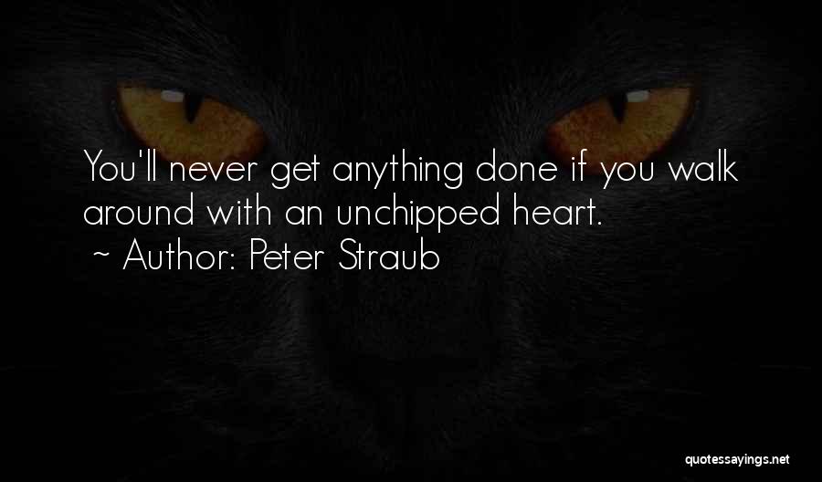 Peter Straub Quotes: You'll Never Get Anything Done If You Walk Around With An Unchipped Heart.