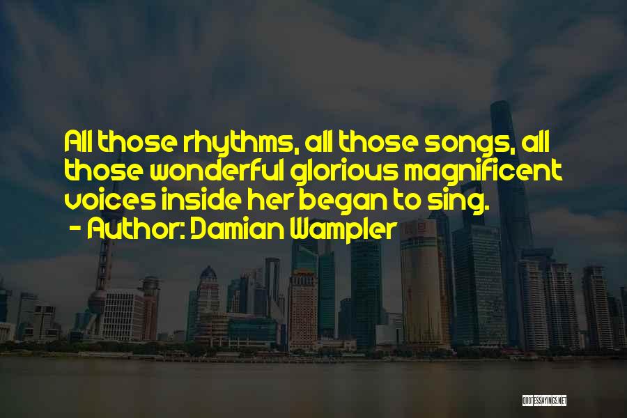 Damian Wampler Quotes: All Those Rhythms, All Those Songs, All Those Wonderful Glorious Magnificent Voices Inside Her Began To Sing.