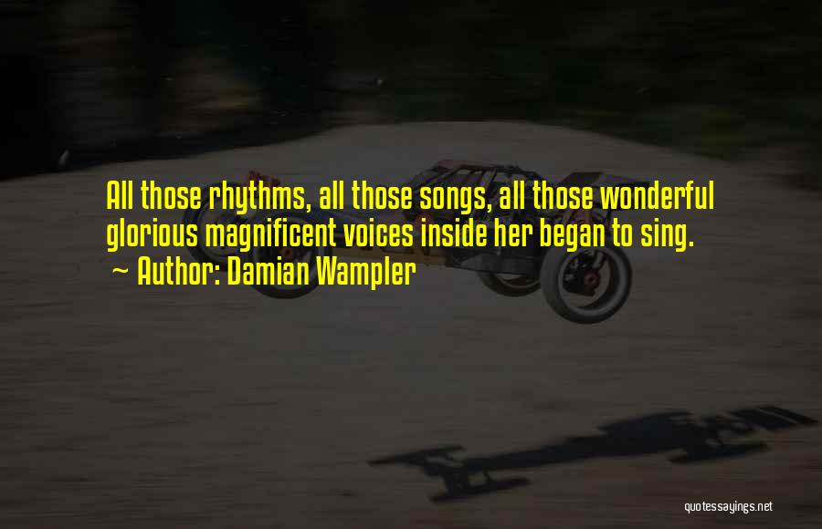 Damian Wampler Quotes: All Those Rhythms, All Those Songs, All Those Wonderful Glorious Magnificent Voices Inside Her Began To Sing.