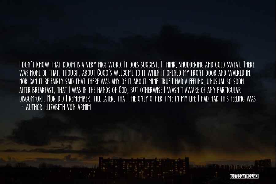Elizabeth Von Arnim Quotes: I Don't Know That Doom Is A Very Nice Word. It Does Suggest, I Think, Shuddering And Cold Sweat. There