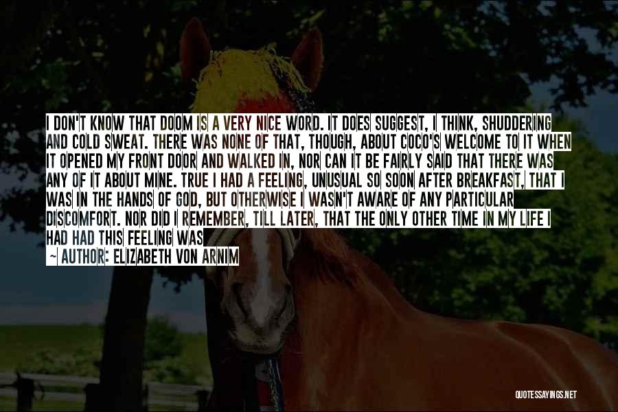 Elizabeth Von Arnim Quotes: I Don't Know That Doom Is A Very Nice Word. It Does Suggest, I Think, Shuddering And Cold Sweat. There