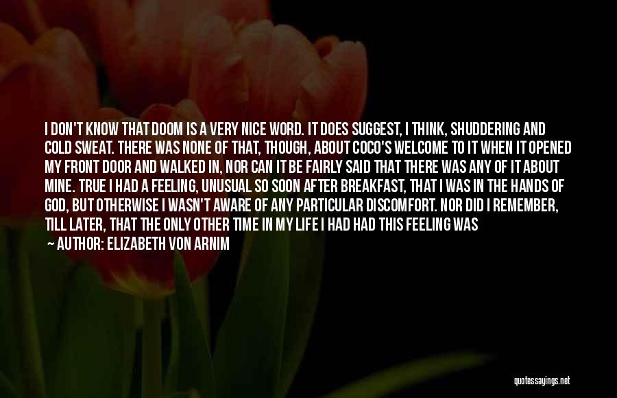 Elizabeth Von Arnim Quotes: I Don't Know That Doom Is A Very Nice Word. It Does Suggest, I Think, Shuddering And Cold Sweat. There