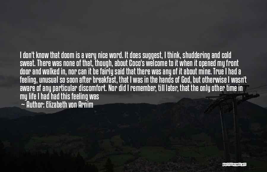 Elizabeth Von Arnim Quotes: I Don't Know That Doom Is A Very Nice Word. It Does Suggest, I Think, Shuddering And Cold Sweat. There