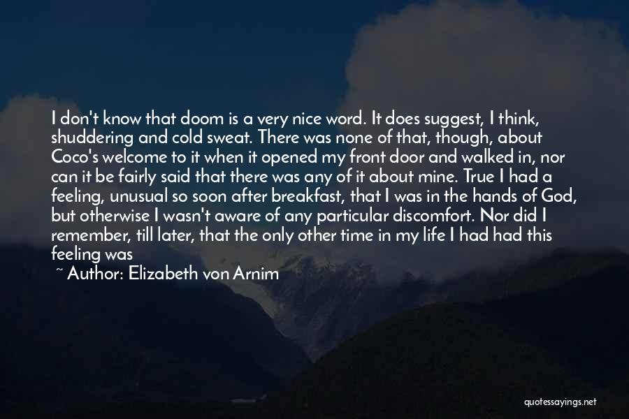 Elizabeth Von Arnim Quotes: I Don't Know That Doom Is A Very Nice Word. It Does Suggest, I Think, Shuddering And Cold Sweat. There