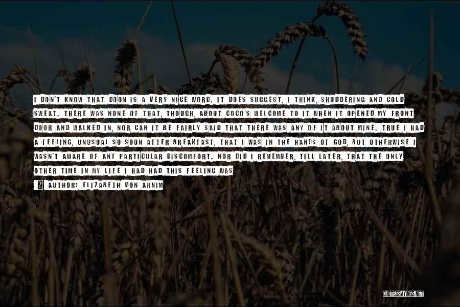 Elizabeth Von Arnim Quotes: I Don't Know That Doom Is A Very Nice Word. It Does Suggest, I Think, Shuddering And Cold Sweat. There
