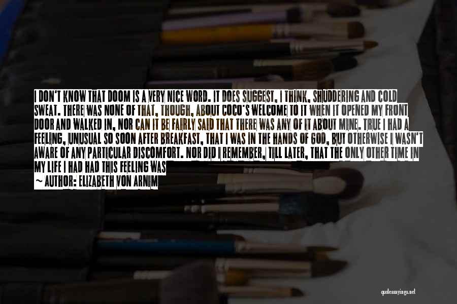 Elizabeth Von Arnim Quotes: I Don't Know That Doom Is A Very Nice Word. It Does Suggest, I Think, Shuddering And Cold Sweat. There