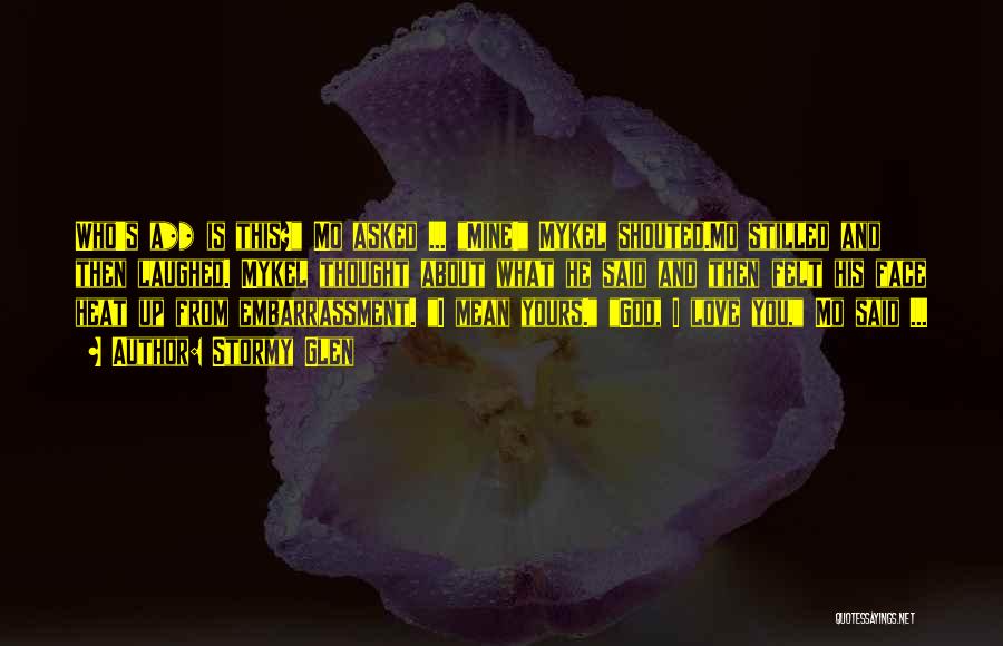 Stormy Glen Quotes: Who's A** Is This? Mo Asked ... Mine! Mykel Shouted.mo Stilled And Then Laughed. Mykel Thought About What He Said