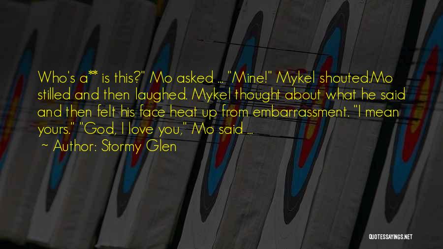 Stormy Glen Quotes: Who's A** Is This? Mo Asked ... Mine! Mykel Shouted.mo Stilled And Then Laughed. Mykel Thought About What He Said