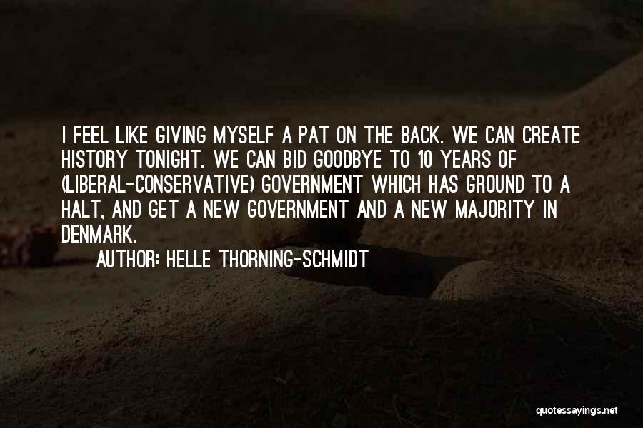 Helle Thorning-Schmidt Quotes: I Feel Like Giving Myself A Pat On The Back. We Can Create History Tonight. We Can Bid Goodbye To