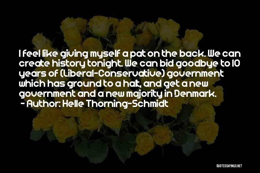 Helle Thorning-Schmidt Quotes: I Feel Like Giving Myself A Pat On The Back. We Can Create History Tonight. We Can Bid Goodbye To