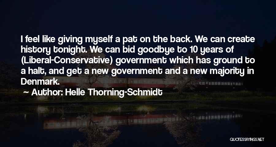 Helle Thorning-Schmidt Quotes: I Feel Like Giving Myself A Pat On The Back. We Can Create History Tonight. We Can Bid Goodbye To