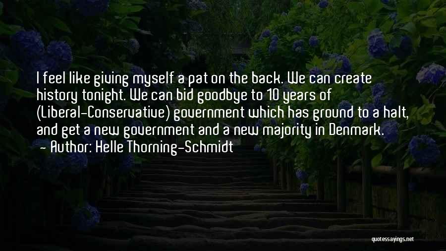 Helle Thorning-Schmidt Quotes: I Feel Like Giving Myself A Pat On The Back. We Can Create History Tonight. We Can Bid Goodbye To