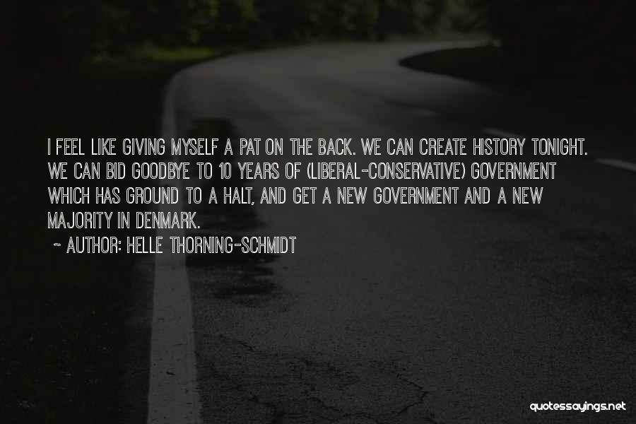 Helle Thorning-Schmidt Quotes: I Feel Like Giving Myself A Pat On The Back. We Can Create History Tonight. We Can Bid Goodbye To