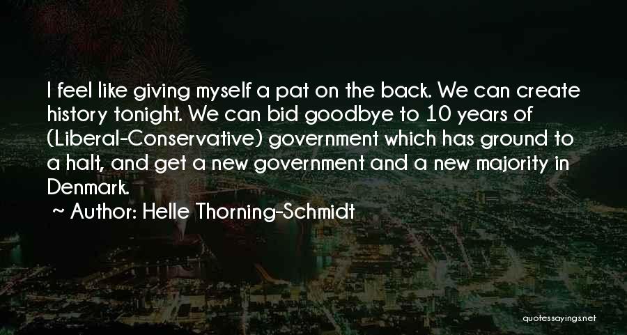 Helle Thorning-Schmidt Quotes: I Feel Like Giving Myself A Pat On The Back. We Can Create History Tonight. We Can Bid Goodbye To