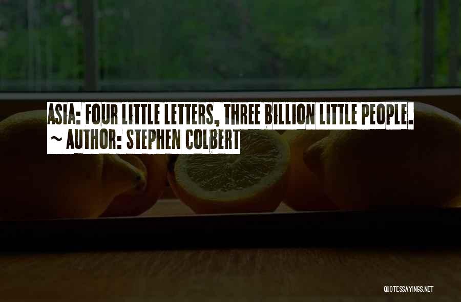 Stephen Colbert Quotes: Asia: Four Little Letters, Three Billion Little People.