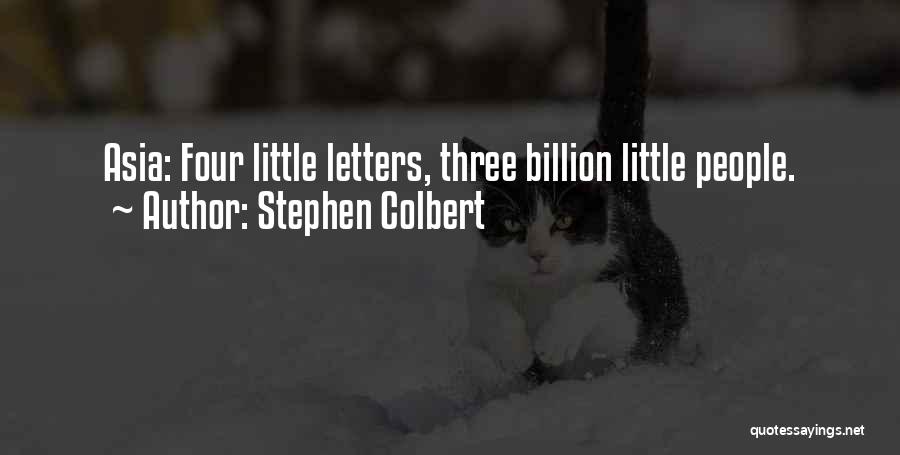 Stephen Colbert Quotes: Asia: Four Little Letters, Three Billion Little People.