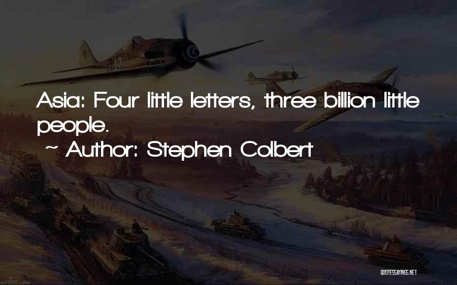 Stephen Colbert Quotes: Asia: Four Little Letters, Three Billion Little People.