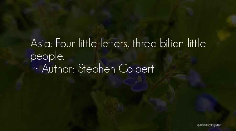 Stephen Colbert Quotes: Asia: Four Little Letters, Three Billion Little People.