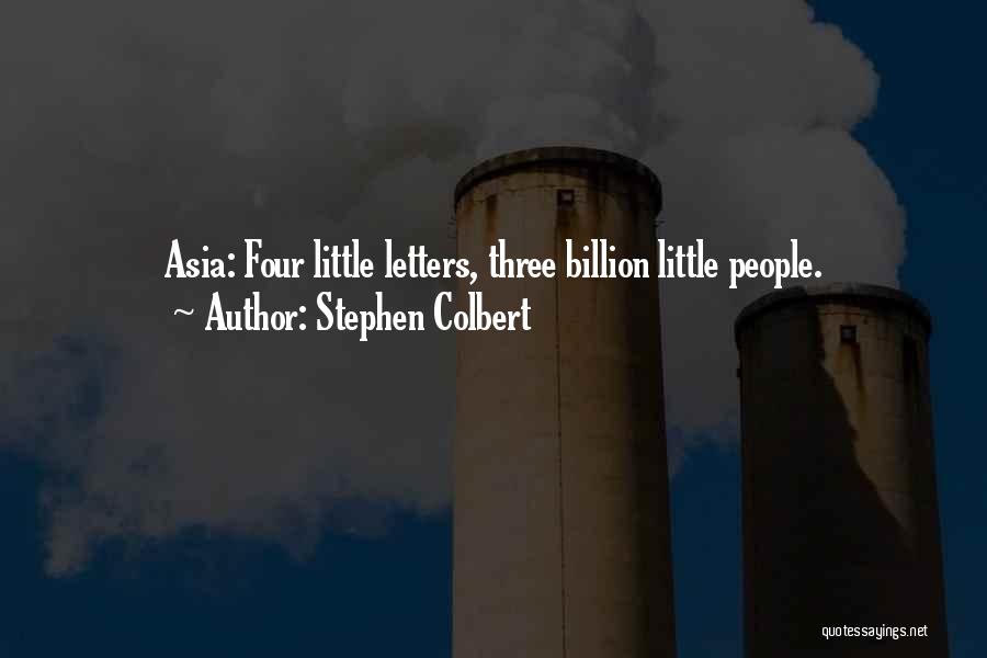 Stephen Colbert Quotes: Asia: Four Little Letters, Three Billion Little People.