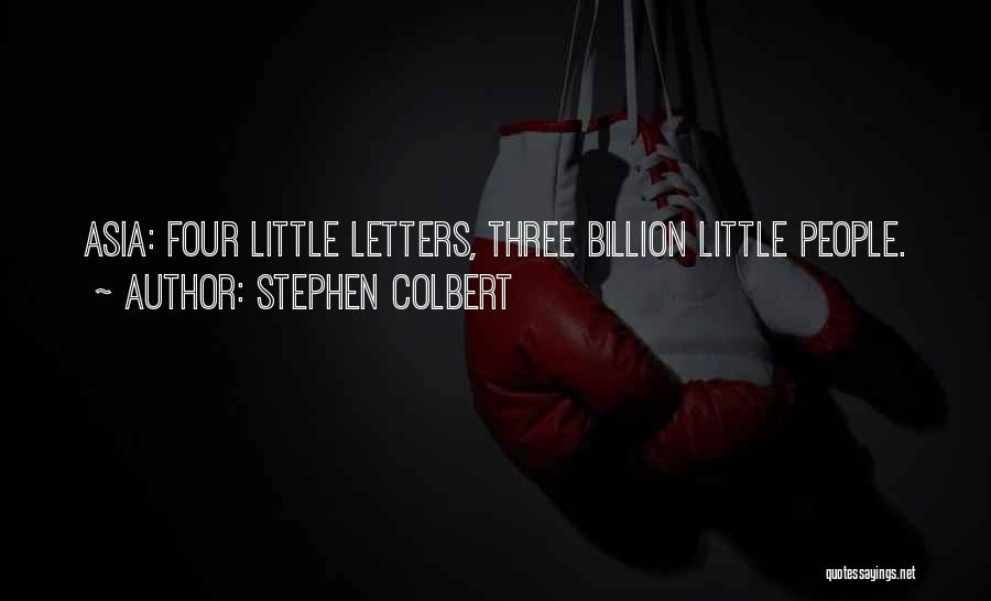Stephen Colbert Quotes: Asia: Four Little Letters, Three Billion Little People.