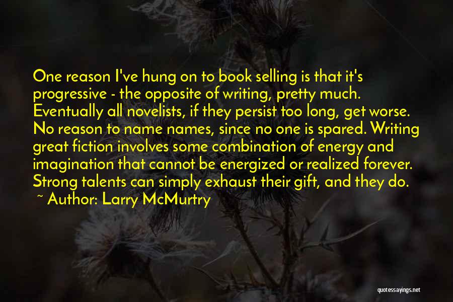 Larry McMurtry Quotes: One Reason I've Hung On To Book Selling Is That It's Progressive - The Opposite Of Writing, Pretty Much. Eventually