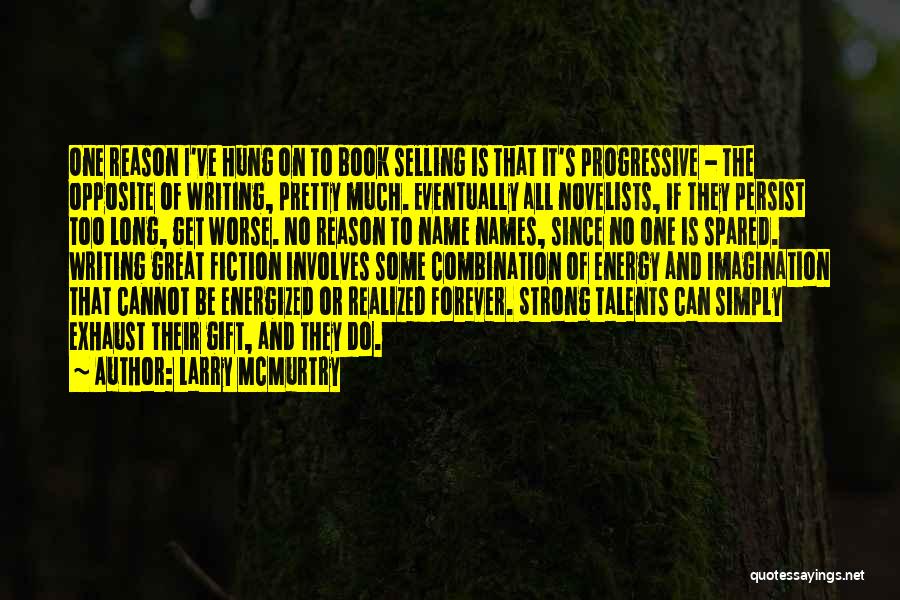 Larry McMurtry Quotes: One Reason I've Hung On To Book Selling Is That It's Progressive - The Opposite Of Writing, Pretty Much. Eventually