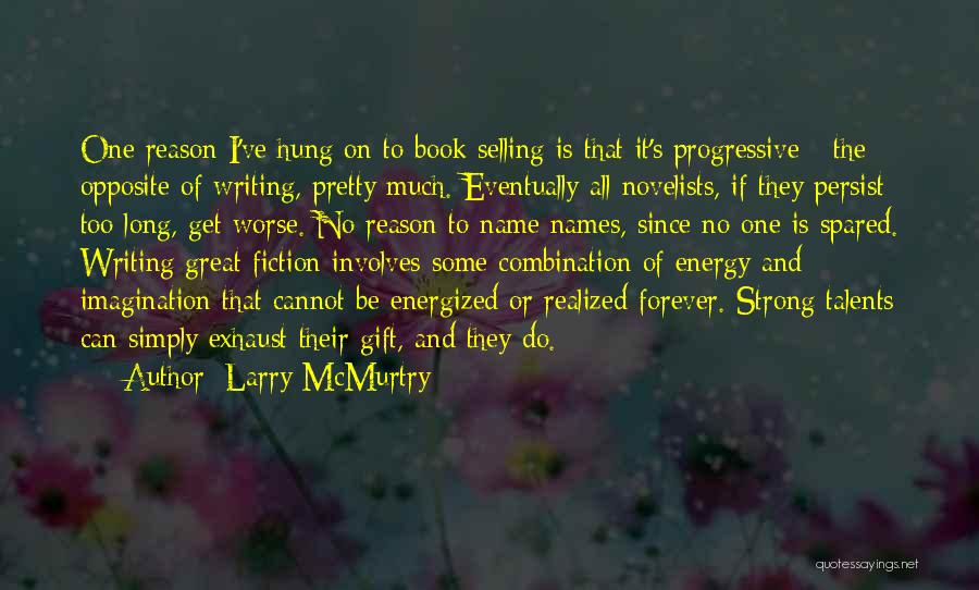 Larry McMurtry Quotes: One Reason I've Hung On To Book Selling Is That It's Progressive - The Opposite Of Writing, Pretty Much. Eventually