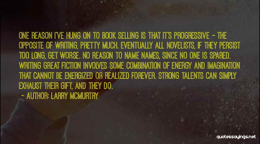 Larry McMurtry Quotes: One Reason I've Hung On To Book Selling Is That It's Progressive - The Opposite Of Writing, Pretty Much. Eventually