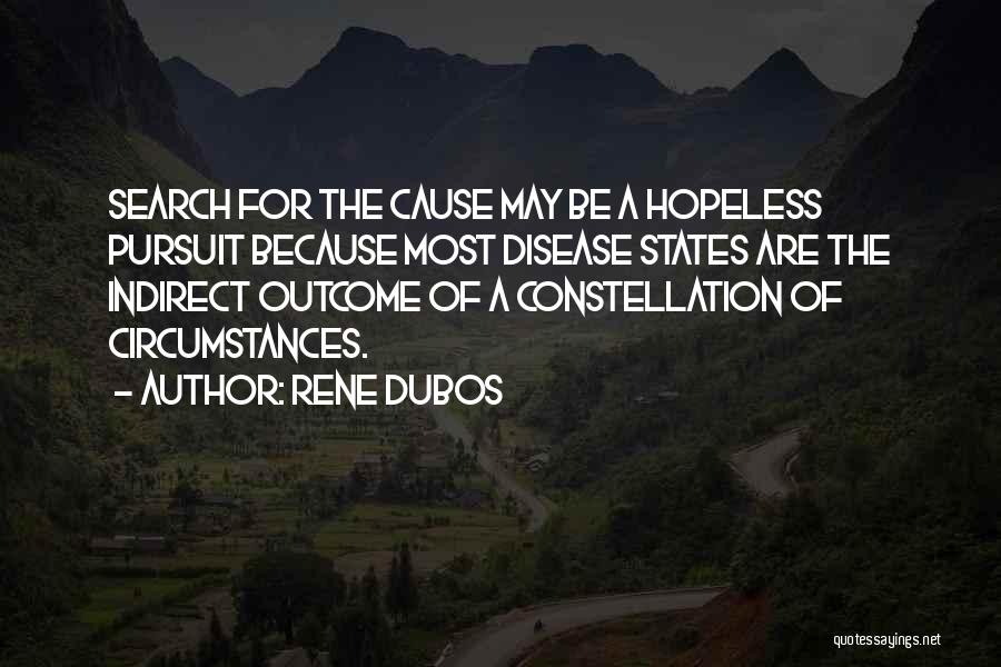 Rene Dubos Quotes: Search For The Cause May Be A Hopeless Pursuit Because Most Disease States Are The Indirect Outcome Of A Constellation