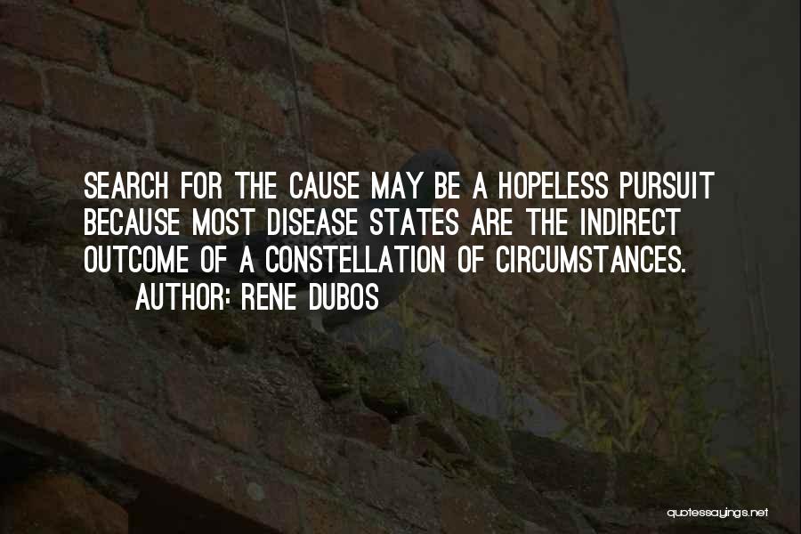Rene Dubos Quotes: Search For The Cause May Be A Hopeless Pursuit Because Most Disease States Are The Indirect Outcome Of A Constellation