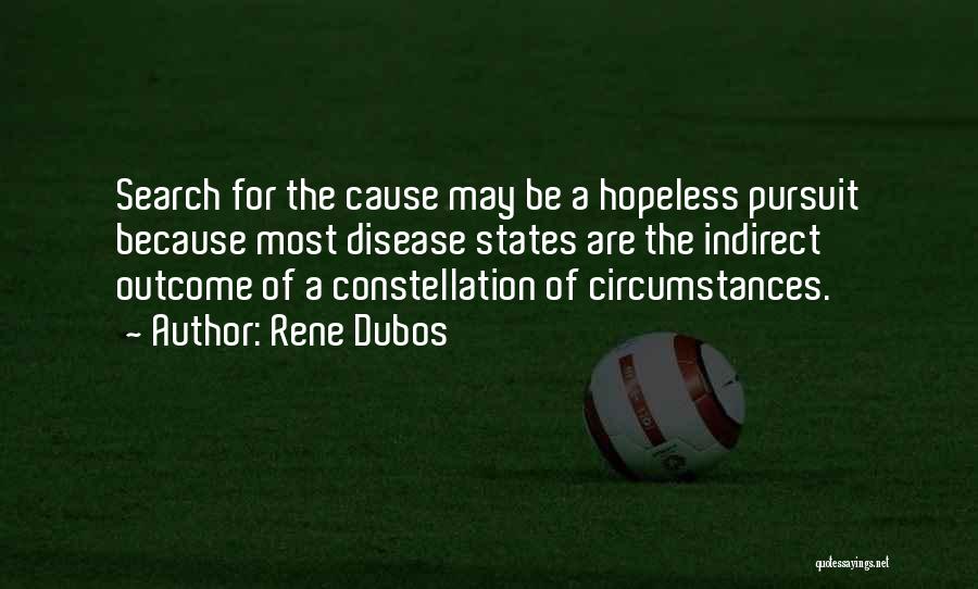 Rene Dubos Quotes: Search For The Cause May Be A Hopeless Pursuit Because Most Disease States Are The Indirect Outcome Of A Constellation