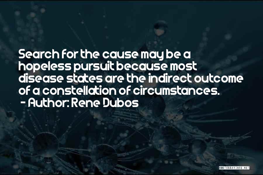Rene Dubos Quotes: Search For The Cause May Be A Hopeless Pursuit Because Most Disease States Are The Indirect Outcome Of A Constellation